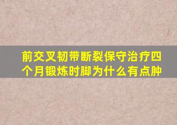 前交叉韧带断裂保守治疗四个月锻炼时脚为什么有点肿