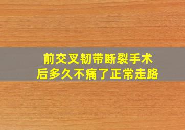 前交叉韧带断裂手术后多久不痛了正常走路