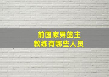 前国家男篮主教练有哪些人员