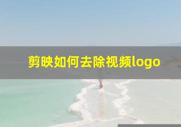 剪映如何去除视频logo