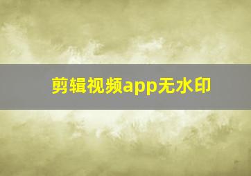 剪辑视频app无水印