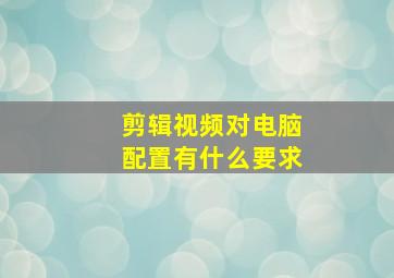 剪辑视频对电脑配置有什么要求