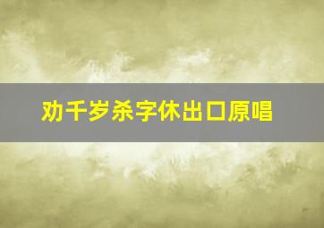 劝千岁杀字休出口原唱