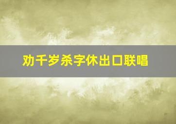 劝千岁杀字休出口联唱