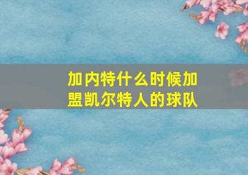 加内特什么时候加盟凯尔特人的球队