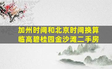 加州时间和北京时间换算临高碧桂园金沙滩二手房