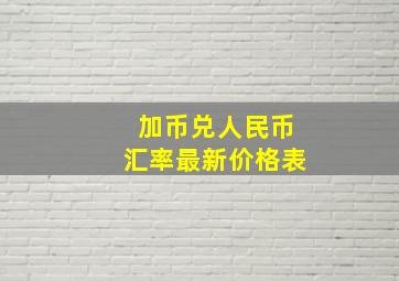 加币兑人民币汇率最新价格表