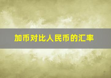 加币对比人民币的汇率