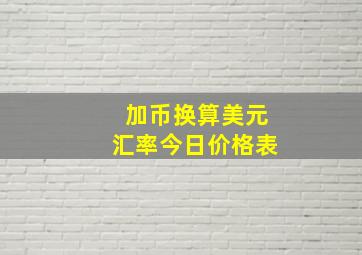 加币换算美元汇率今日价格表