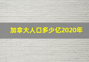 加拿大人口多少亿2020年