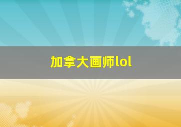 加拿大画师lol