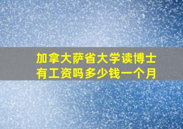 加拿大萨省大学读博士有工资吗多少钱一个月