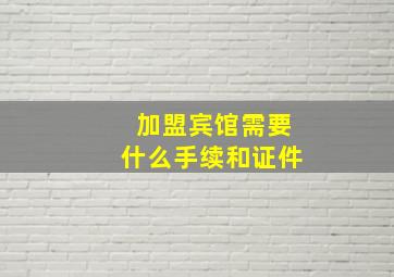 加盟宾馆需要什么手续和证件