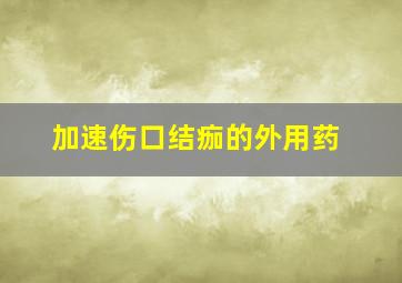 加速伤口结痂的外用药