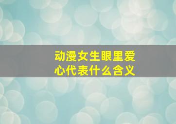 动漫女生眼里爱心代表什么含义