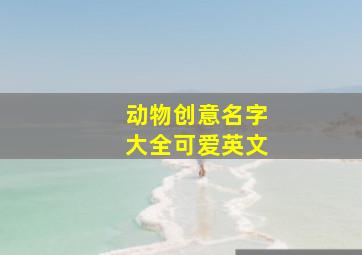 动物创意名字大全可爱英文