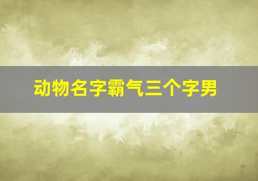 动物名字霸气三个字男