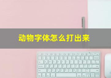 动物字体怎么打出来