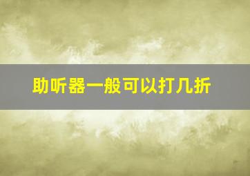 助听器一般可以打几折