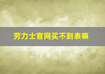 劳力士官网买不到表嘛