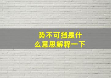 势不可挡是什么意思解释一下