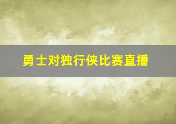 勇士对独行侠比赛直播