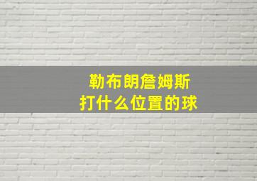 勒布朗詹姆斯打什么位置的球