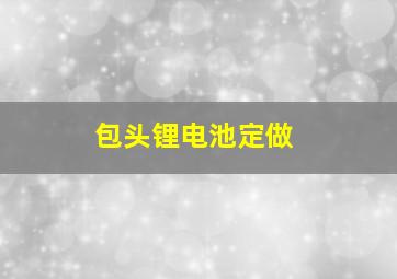 包头锂电池定做