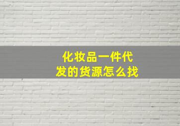 化妆品一件代发的货源怎么找