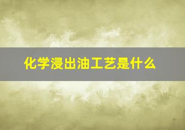 化学浸出油工艺是什么