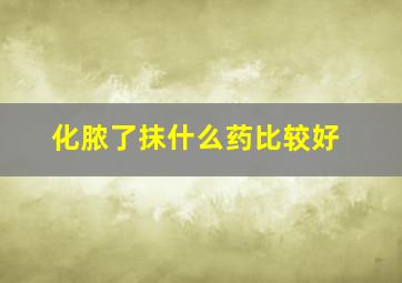 化脓了抹什么药比较好