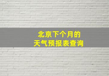 北京下个月的天气预报表查询