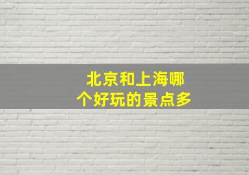 北京和上海哪个好玩的景点多