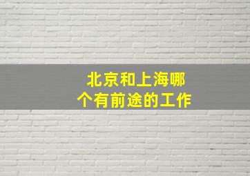 北京和上海哪个有前途的工作