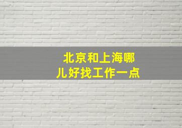 北京和上海哪儿好找工作一点