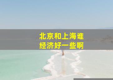 北京和上海谁经济好一些啊