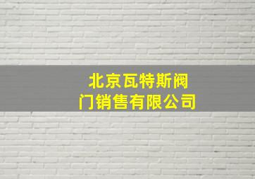 北京瓦特斯阀门销售有限公司