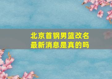 北京首钢男篮改名最新消息是真的吗