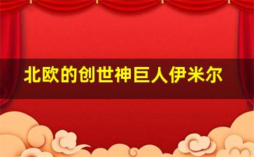 北欧的创世神巨人伊米尔