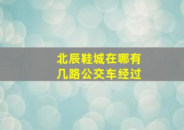 北辰鞋城在哪有几路公交车经过