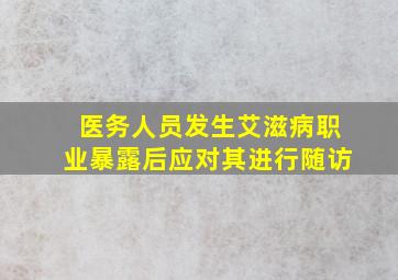 医务人员发生艾滋病职业暴露后应对其进行随访