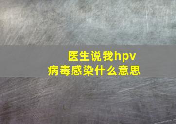 医生说我hpv病毒感染什么意思