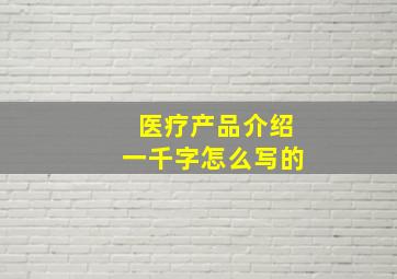 医疗产品介绍一千字怎么写的