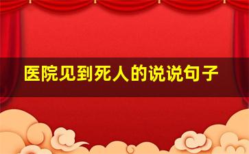 医院见到死人的说说句子