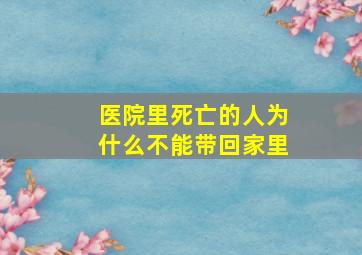 医院里死亡的人为什么不能带回家里