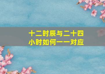 十二时辰与二十四小时如何一一对应