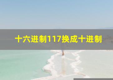 十六进制117换成十进制