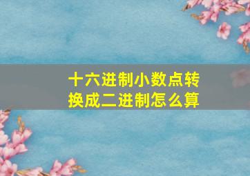 十六进制小数点转换成二进制怎么算