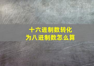 十六进制数转化为八进制数怎么算