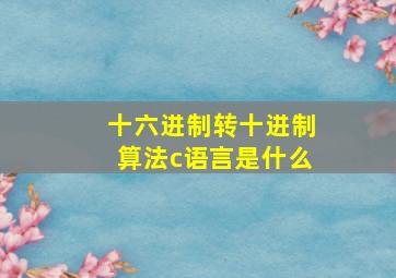 十六进制转十进制算法c语言是什么